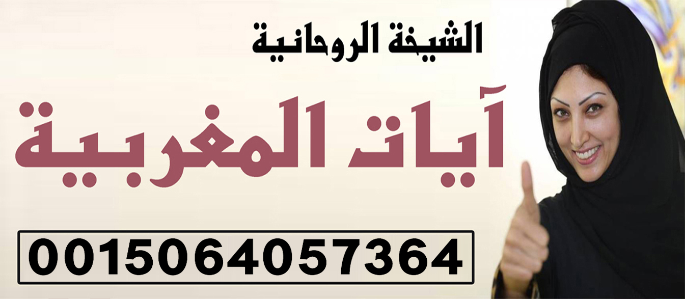 آيات المغربية اعمال قوية جدا وسرية تامة في التعامل معلومات صحيحة عن العلم الروحاني 0015064057364 ‣ الشيخ الروحاني المغربي ابو حسين التيجاني آيات المغربية اعمال قوية جدا وسرية تامة في التعامل معلومات صحيحة عن العلم الروحاني 0015064057364